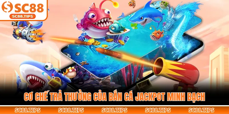 Cơ chế trả thưởng của bắn cá jackpot minh bạch