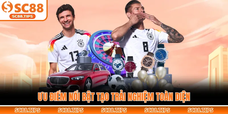 Ưu điểm nổi bật tạo trải nghiệm toàn diện